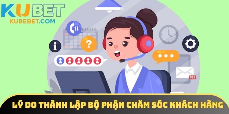 Nguyên nhân thành lập bộ phận chăm sóc khách hàng KUBET
